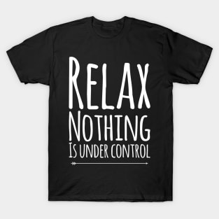 Relax nothing is under control T-Shirt